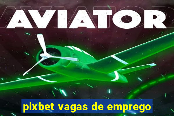 pixbet vagas de emprego